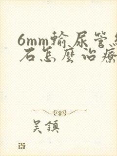 6mm输尿管结石怎么治疗最好的方法