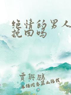 绝情的男人还能挽回吗