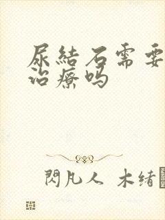 尿结石需要手术治疗吗