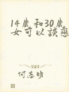 14岁和30岁女可以谈恋爱吗