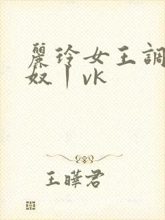 丽玲女王调教男奴丨vk