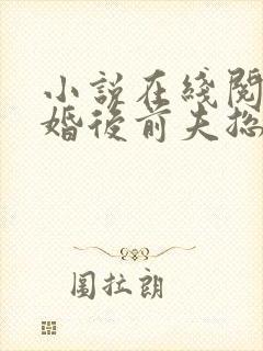 小说在线阅读离婚后前夫总是想追我