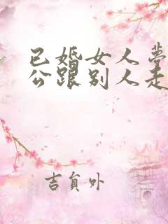 已婚女人梦见老公跟别人走了