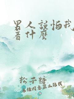 男人说怕我意味着什么