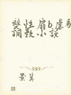 双性扇b虐骚蒂调教小说