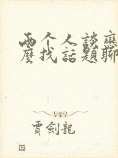 两个人谈恋爱怎么找话题聊