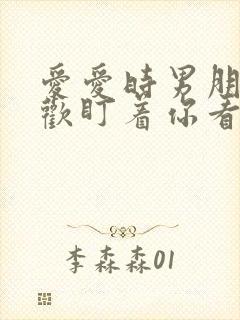 爱爱时男朋友喜欢盯着你看