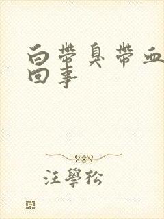 白带臭带血怎么回事