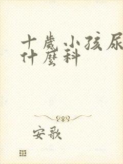 十岁小孩尿床看什么科