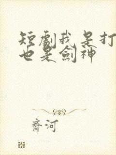 短剧我是打杂的也是剑神