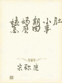 姨妈期小肚子胀怎么回事