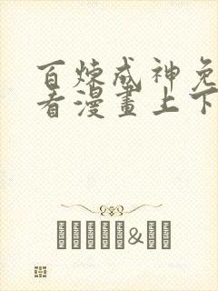 百炼成神免费观看漫画上下拉