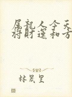 属龙人今天打麻将财运和方位