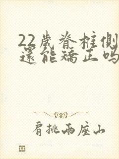 22岁脊椎侧弯还能矫正吗