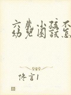 六岁小孩不肯去幼儿园该怎么办