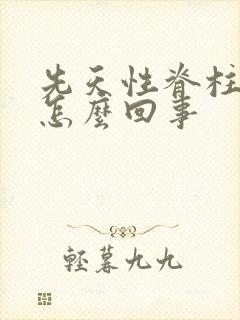 先天性脊柱裂是怎么回事