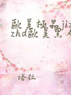 欧美极品jizzhd欧美黑人