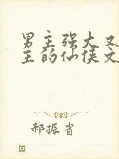 男主强大又宠女主的仙侠文