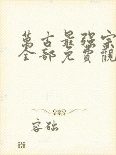 万古最强宗漫画全部免费观看