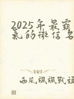 2025年最霸气的微信名
