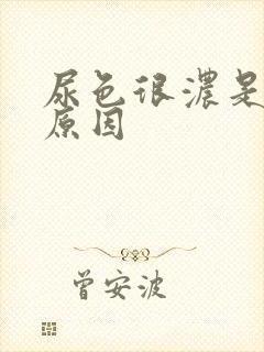 尿色很浓是什么原因