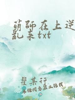 萌师在上逆徒别乱来txt