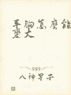 平胸怎么能把胸变大