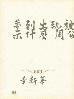 梦到出轨被抓预示什么 周公解梦