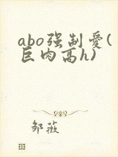 abo强制爱(巨肉高h)