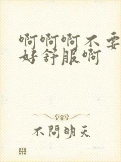 啊啊啊不要好爽好舒服啊