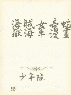 海贼女帝蛇姬监狱海军漫画在线观看