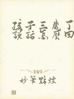 孩子三岁了还不说话怎么回事