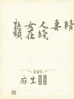 熟女人妻精品视频在线