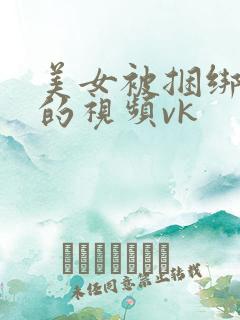 美女被捆绑调教的视频vk