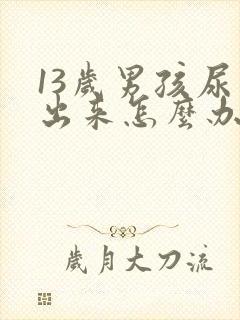 13岁男孩尿不出来怎么办