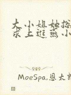 大小姐她总是不求上进燕小陌小说