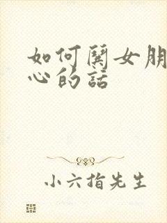 如何哄女朋友开心的话