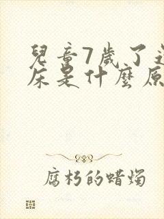 儿童7岁了还尿床是什么原因