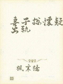 妻子总怀疑丈夫出轨