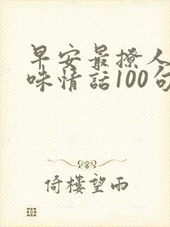 早安最撩人的土味情话100句