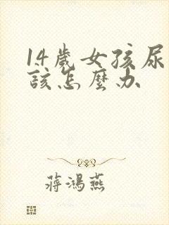 14岁女孩尿床该怎么办