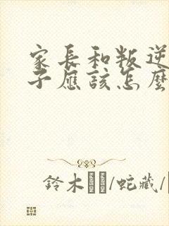 家长和叛逆期孩子应该怎么沟通