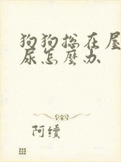 狗狗总在屋里撒尿怎么办