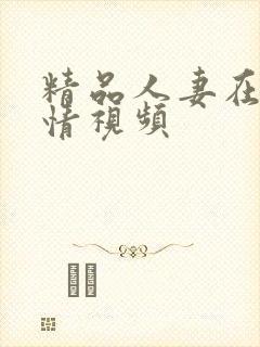 精品人妻在线激情视频