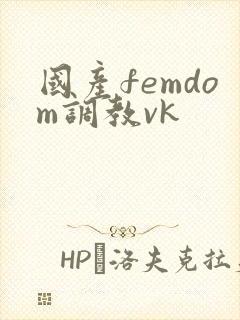 国产femdom调教vk