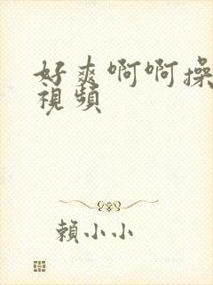 好爽啊啊操死我视频