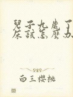 儿子九岁了还尿床该怎么办