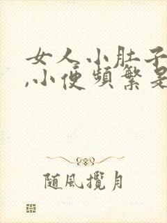 女人小肚子胀疼,小便频繁是什么原因