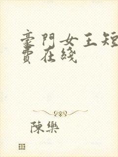 豪门女王短剧免费在线