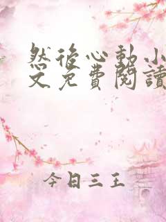 然后心动小说全文免费阅读无弹窗